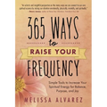365 Ways to Raise Your Frequency: Simple Tools to Increase Your Spiritual Energy for Balance, Purpose, and Joy - Paperback