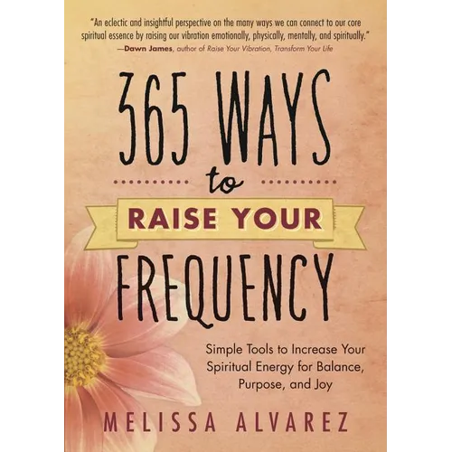 365 Ways to Raise Your Frequency: Simple Tools to Increase Your Spiritual Energy for Balance, Purpose, and Joy - Paperback