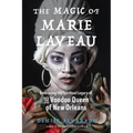 The Magic of Marie Laveau: Embracing the Spiritual Legacy of the Voodoo Queen of New Orleans - Paperback
